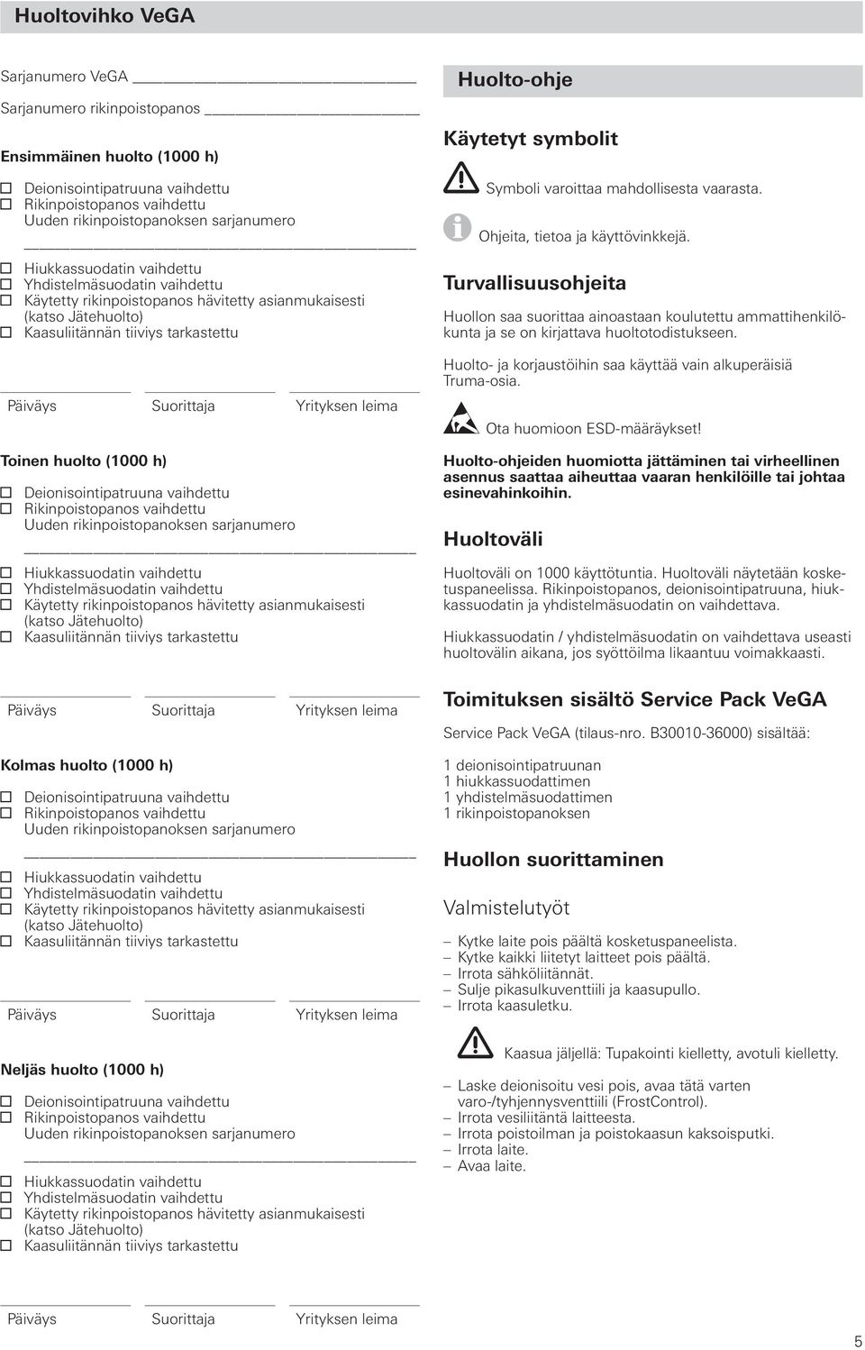 varoittaa mahdollisesta vaarasta. Ohjeita, tietoa ja käyttövinkkejä. Turvallisuusohjeita Huollon saa suorittaa ainoastaan koulutettu ammattihenkilökunta ja se on kirjattava huoltotodistukseen.