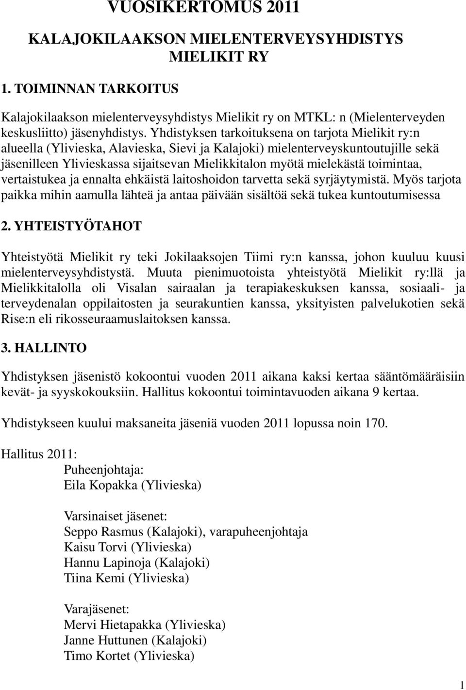 mielekästä toimintaa, vertaistukea ja ennalta ehkäistä laitoshoidon tarvetta sekä syrjäytymistä. Myös tarjota paikka mihin aamulla lähteä ja antaa päivään sisältöä sekä tukea kuntoutumisessa 2.