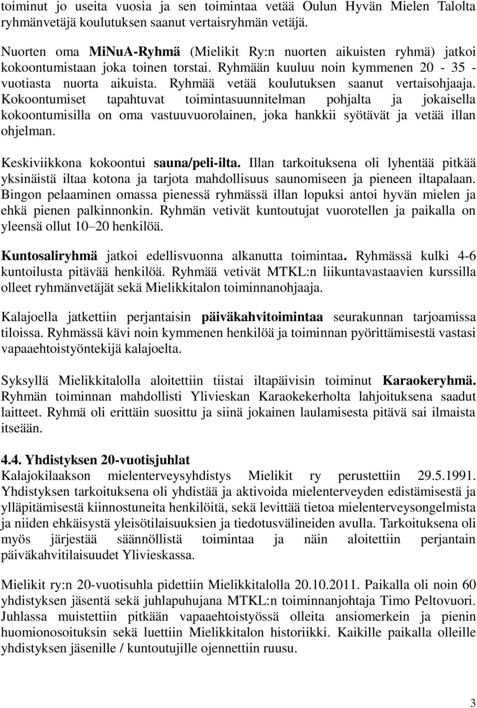 Ryhmää vetää koulutuksen saanut vertaisohjaaja.
