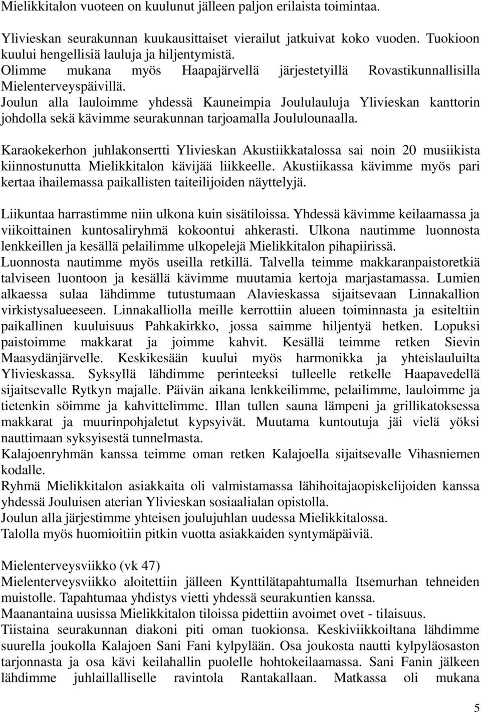 Joulun alla lauloimme yhdessä Kauneimpia Joululauluja Ylivieskan kanttorin johdolla sekä kävimme seurakunnan tarjoamalla Joululounaalla.