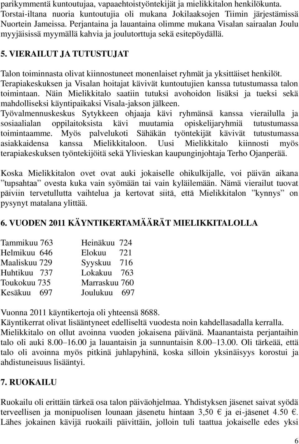 VIERAILUT JA TUTUSTUJAT Talon toiminnasta olivat kiinnostuneet monenlaiset ryhmät ja yksittäiset henkilöt.