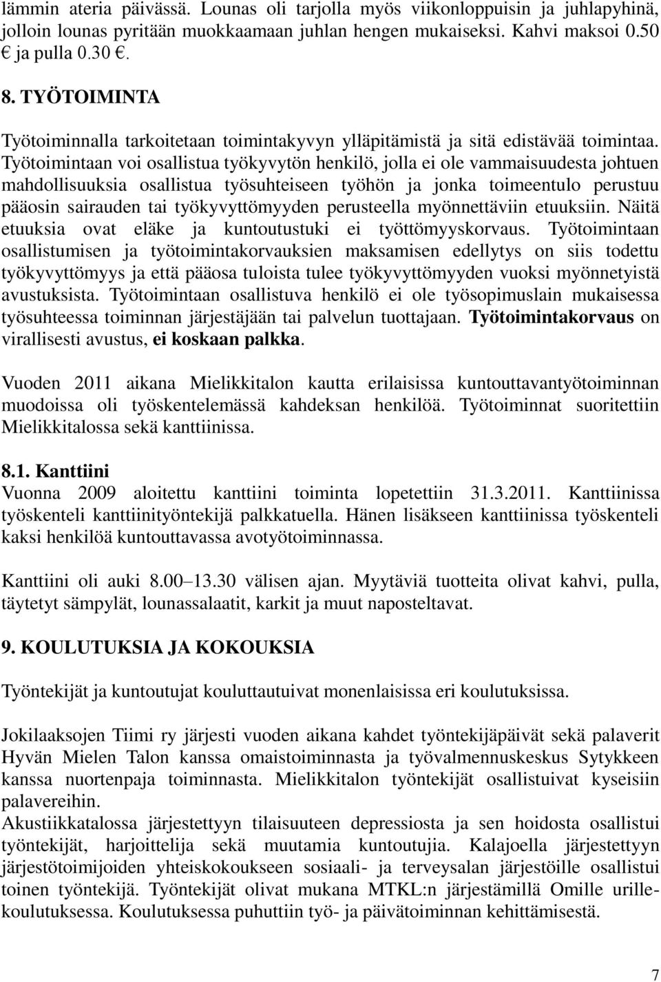 Työtoimintaan voi osallistua työkyvytön henkilö, jolla ei ole vammaisuudesta johtuen mahdollisuuksia osallistua työsuhteiseen työhön ja jonka toimeentulo perustuu pääosin sairauden tai