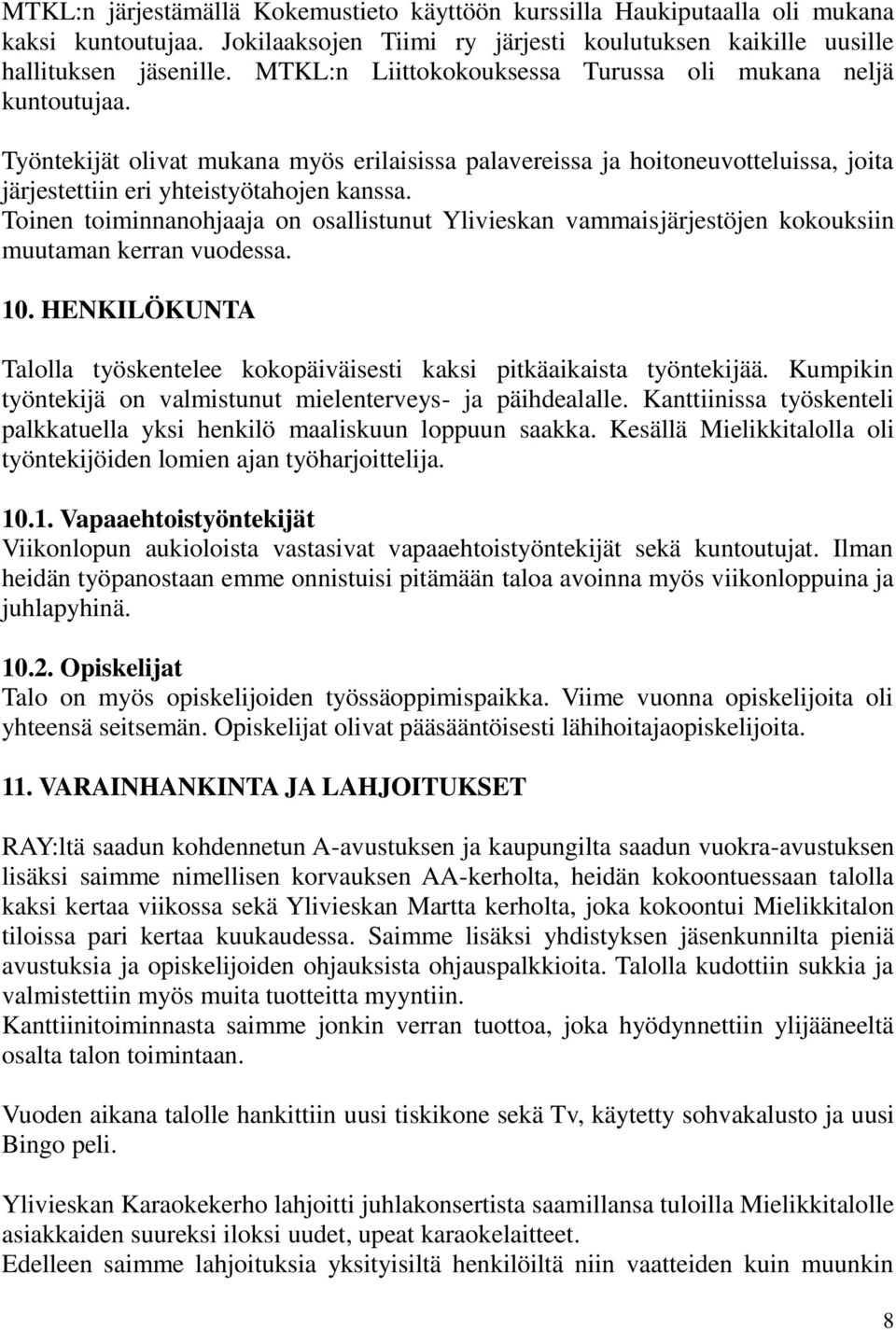 Toinen toiminnanohjaaja on osallistunut Ylivieskan vammaisjärjestöjen kokouksiin muutaman kerran vuodessa. 10. HENKILÖKUNTA Talolla työskentelee kokopäiväisesti kaksi pitkäaikaista työntekijää.