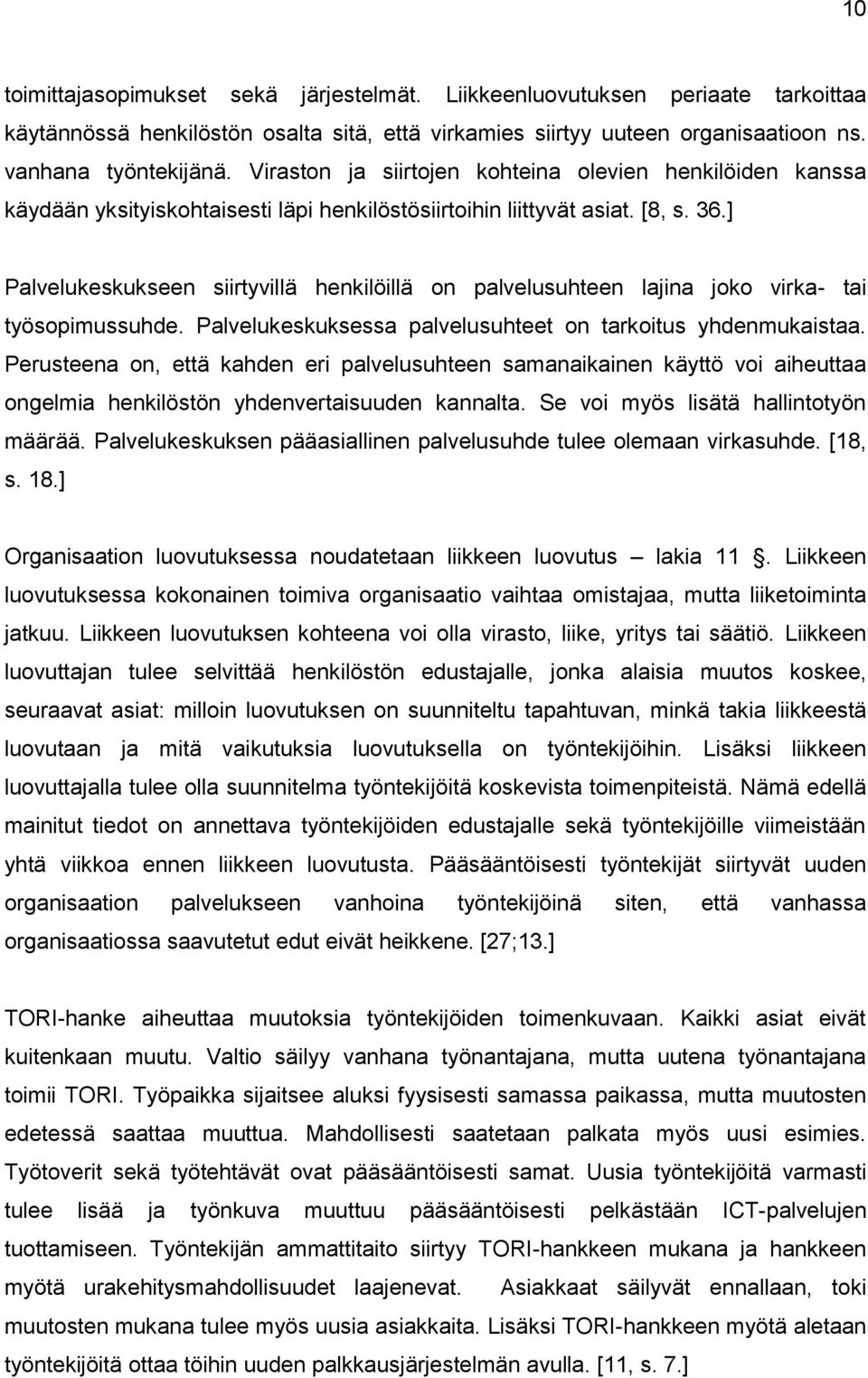 ] Palvelukeskukseen siirtyvillä henkilöillä on palvelusuhteen lajina joko virka- tai työsopimussuhde. Palvelukeskuksessa palvelusuhteet on tarkoitus yhdenmukaistaa.