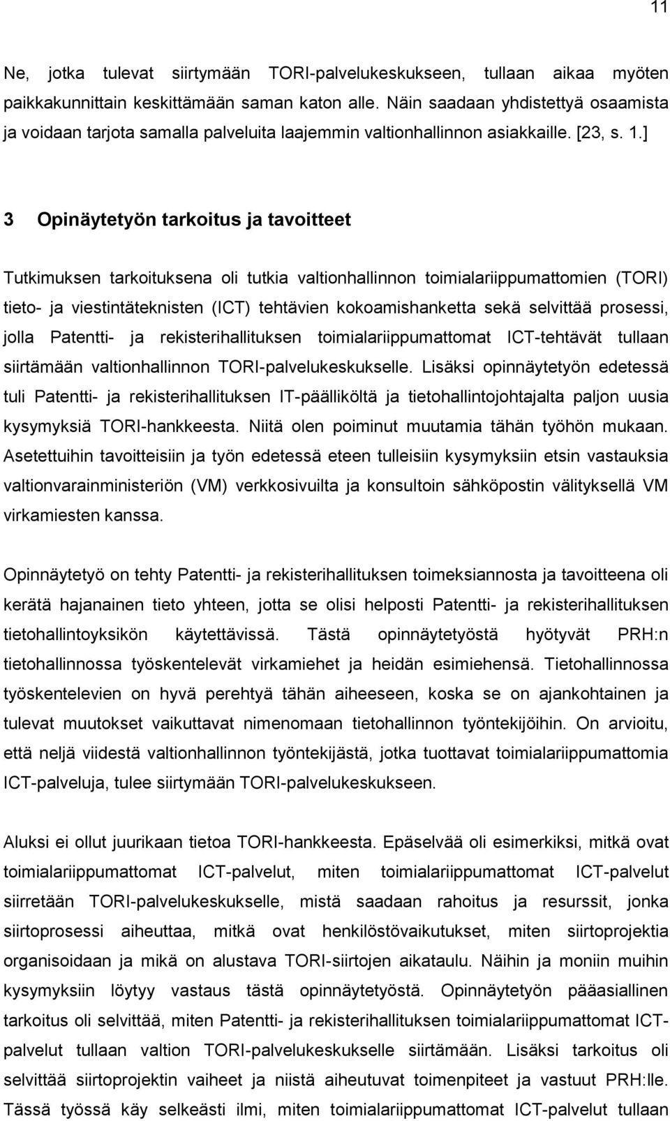 ] 3 Opinäytetyön tarkoitus ja tavoitteet Tutkimuksen tarkoituksena oli tutkia valtionhallinnon toimialariippumattomien (TORI) tieto- ja viestintäteknisten (ICT) tehtävien kokoamishanketta sekä