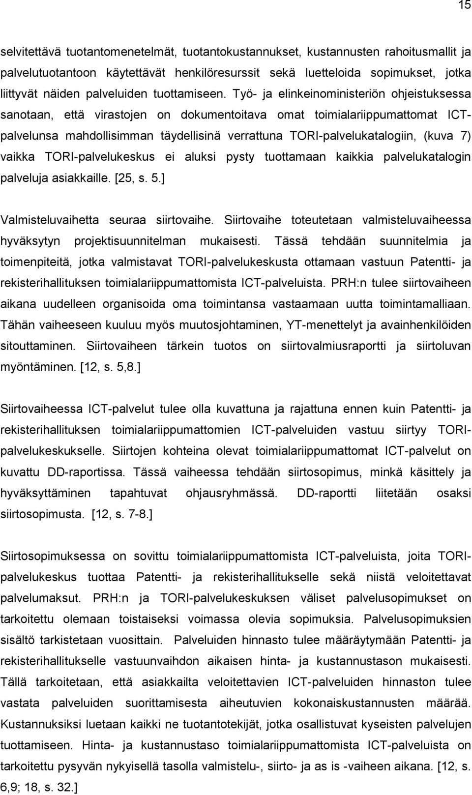 Työ- ja elinkeinoministeriön ohjeistuksessa sanotaan, että virastojen on dokumentoitava omat toimialariippumattomat ICTpalvelunsa mahdollisimman täydellisinä verrattuna TORI-palvelukatalogiin, (kuva