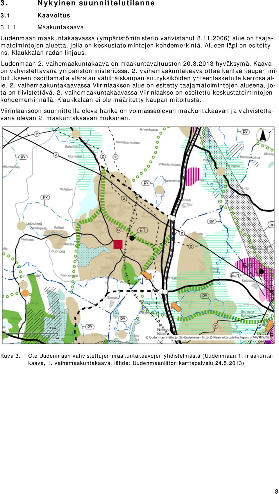 2013 hyväksymä. Kaava on vahvistettavana ympäristöministeriössä. 2.