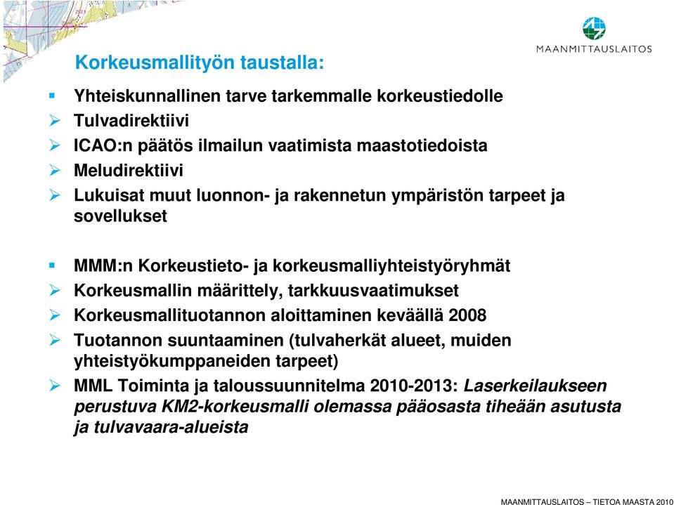 määrittely, tarkkuusvaatimukset Korkeusmallituotannon aloittaminen keväällä 2008 Tuotannon suuntaaminen (tulvaherkät alueet, muiden