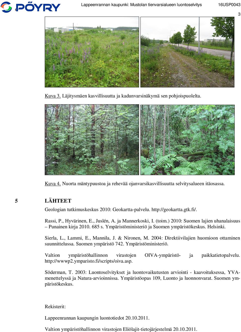 ) 2010: Suomen lajien uhanalaisuus Punainen kirja 2010. 685 s. Ympäristöministeriö ja Suomen ympäristökeskus. Helsinki. Sierla, L., Lammi, E., Mannila, J. & Nironen, M.