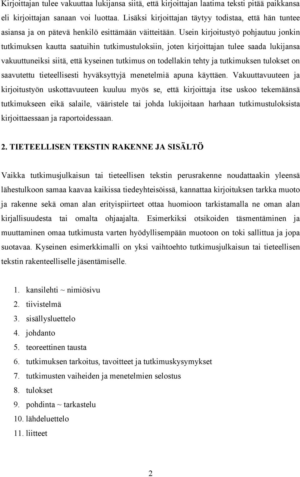 Usein kirjoitustyö pohjautuu jonkin tutkimuksen kautta saatuihin tutkimustuloksiin, joten kirjoittajan tulee saada lukijansa vakuuttuneiksi siitä, että kyseinen tutkimus on todellakin tehty ja