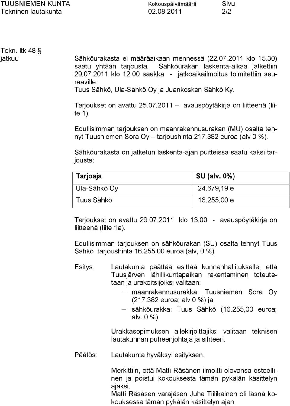Edullisimman tarjouksen on maanrakennusurakan (MU) osalta tehnyt Tuusniemen Sora Oy tarjoushinta 217.382 euroa (alv 0 %).