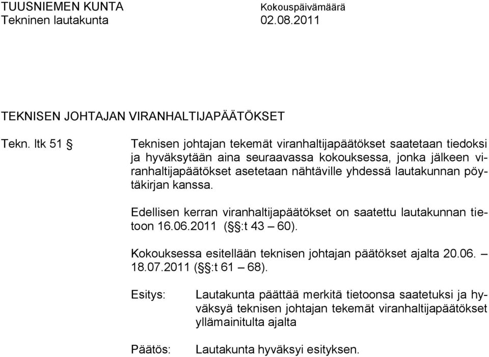 viranhaltijapäätökset asetetaan nähtäville yhdessä lautakunnan pöytäkirjan kanssa.