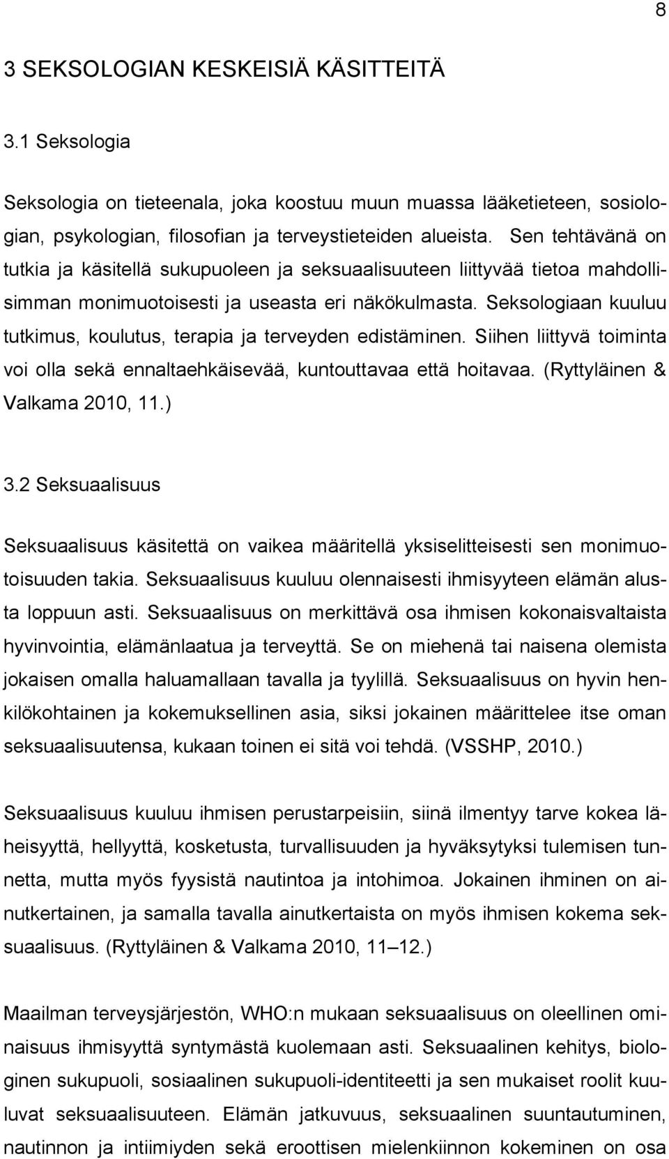 Seksologiaan kuuluu tutkimus, koulutus, terapia ja terveyden edistäminen. Siihen liittyvä toiminta voi olla sekä ennaltaehkäisevää, kuntouttavaa että hoitavaa. (Ryttyläinen & Valkama 2010, 11.) 3.