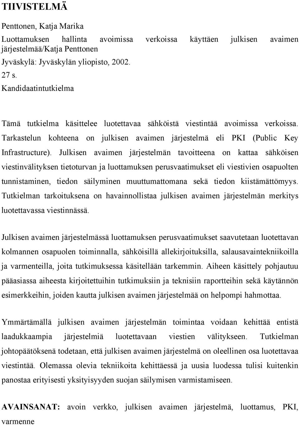 Julkisen avaimen järjestelmän tavoitteena on kattaa sähköisen viestinvälityksen tietoturvan ja luottamuksen perusvaatimukset eli viestivien osapuolten tunnistaminen, tiedon säilyminen muuttumattomana