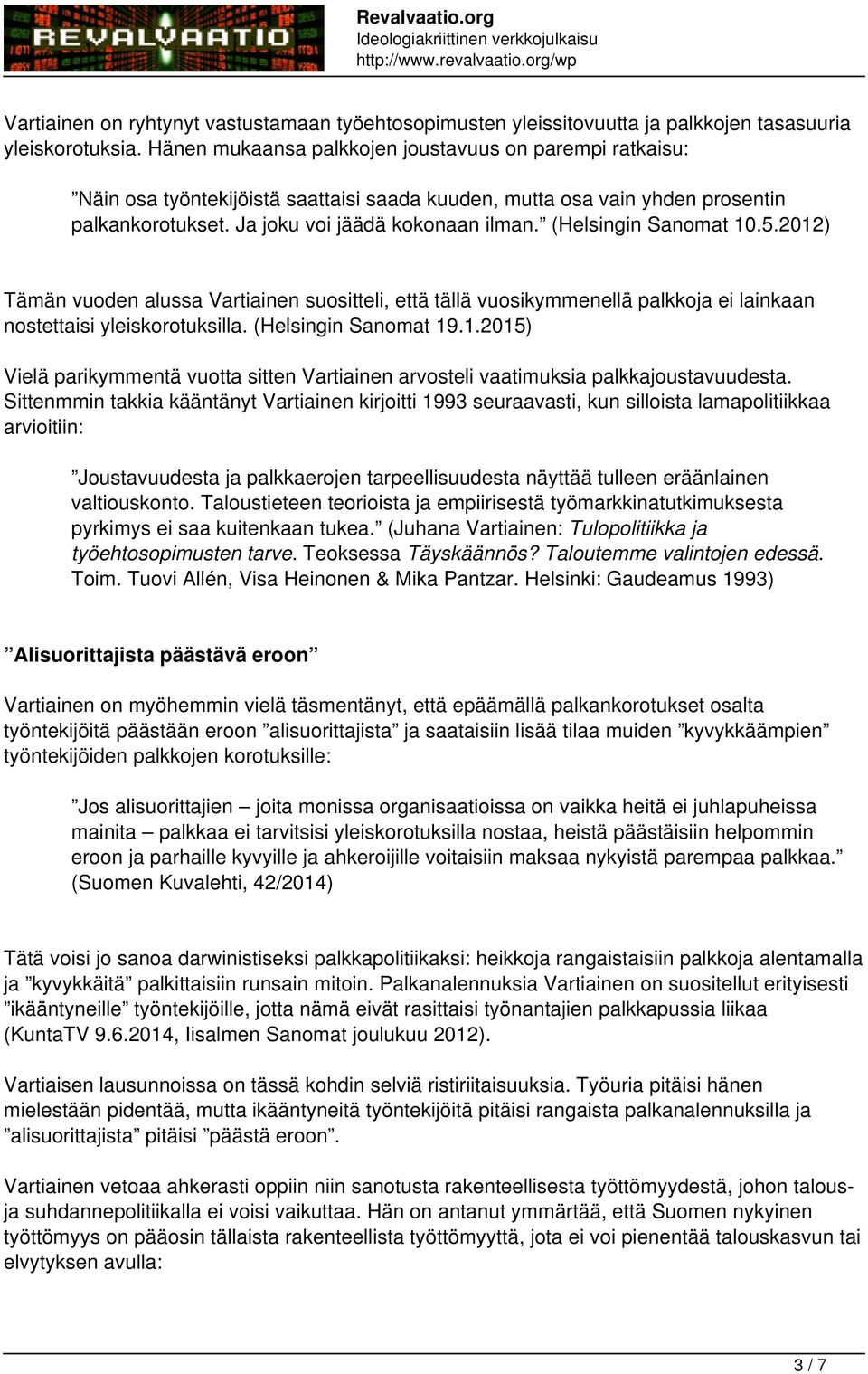 (Helsingin Sanomat 10.5.2012) Tämän vuoden alussa Vartiainen suositteli, että tällä vuosikymmenellä palkkoja ei lainkaan nostettaisi yleiskorotuksilla. (Helsingin Sanomat 19.1.2015) Vielä parikymmentä vuotta sitten Vartiainen arvosteli vaatimuksia palkkajoustavuudesta.