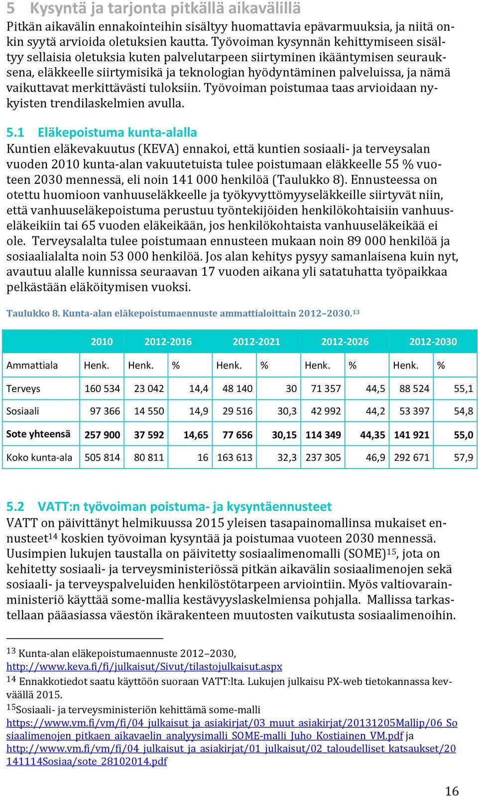 vaikuttavat merkitta va sti tuloksiin. Työvoiman poistumaa taas arvioidaan nykyisten trendilaskelmien avulla. 5.