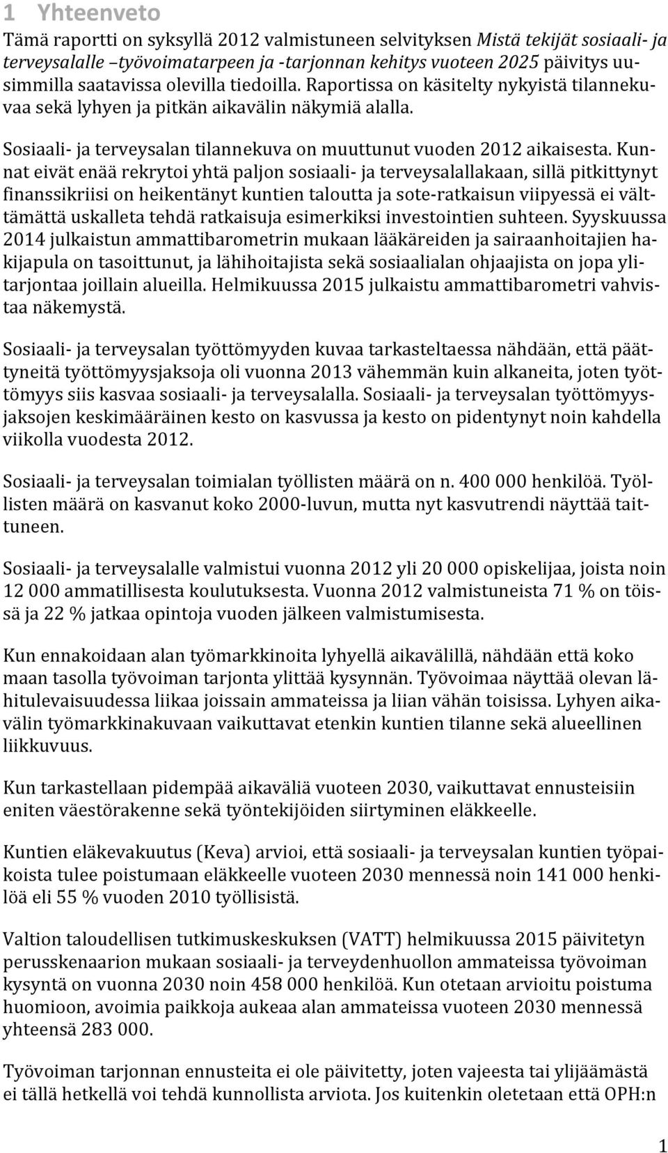 Kunnat eivät enää rekrytoi yhtä paljon sosiaali ja terveysalallakaan, sillä pitkittynyt finanssikriisi on heikentänyt kuntien taloutta ja sote ratkaisun viipyessä ei välttämättä uskalleta tehdä