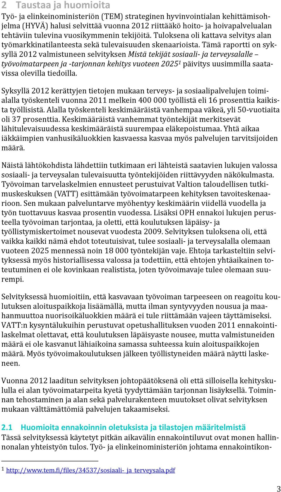 Tämä raportti on syksyllä 2012 valmistuneen selvityksen Mistä tekijät sosiaali ja terveysalalle työvoimatarpeen ja tarjonnan kehitys vuoteen 2025 1 päivitys uusimmilla saatavissa olevilla tiedoilla.