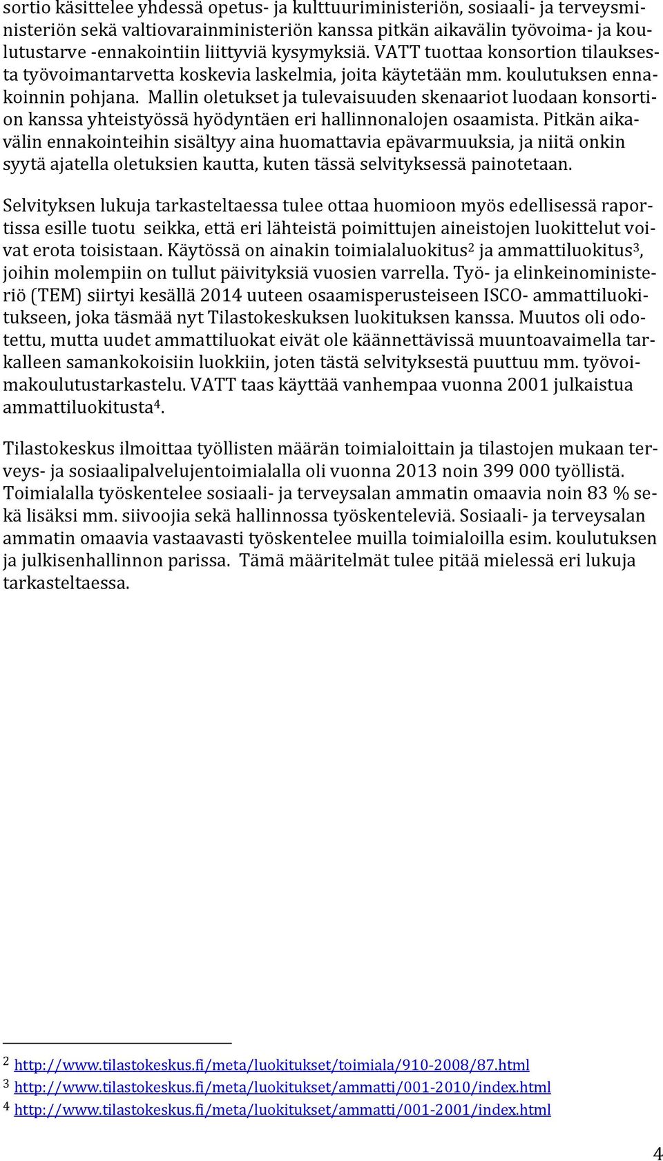Mallin oletukset ja tulevaisuuden skenaariot luodaan konsortion kanssa yhteistyössä hyödyntäen eri hallinnonalojen osaamista.