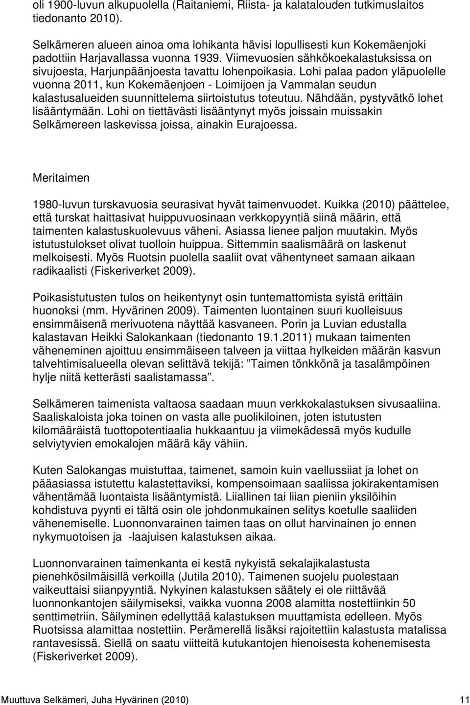 Viimevuosien sähkökoekalastuksissa on sivujoesta, Harjunpäänjoesta tavattu lohenpoikasia.