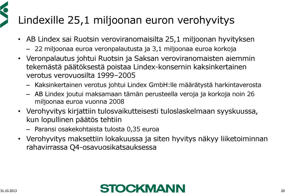 määrätystä harkintaverosta AB Lindex joutui maksamaan tämän perusteella veroja ja korkoja noin 26 miljoonaa euroa vuonna 2008 Verohyvitys kirjattiin tulosvaikutteisesti tuloslaskelmaan