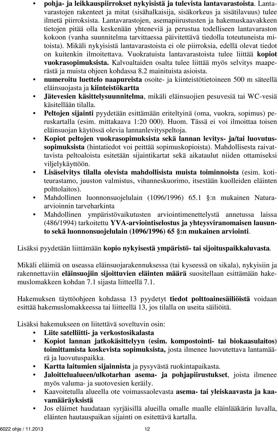 toteutuneista mitoista). Mikäli nykyisistä lantavarastoista ei ole piirroksia, edellä olevat tiedot on kuitenkin ilmoitettava. Vuokratuista lantavarastoista tulee liittää kopiot vuokrasopimuksista.