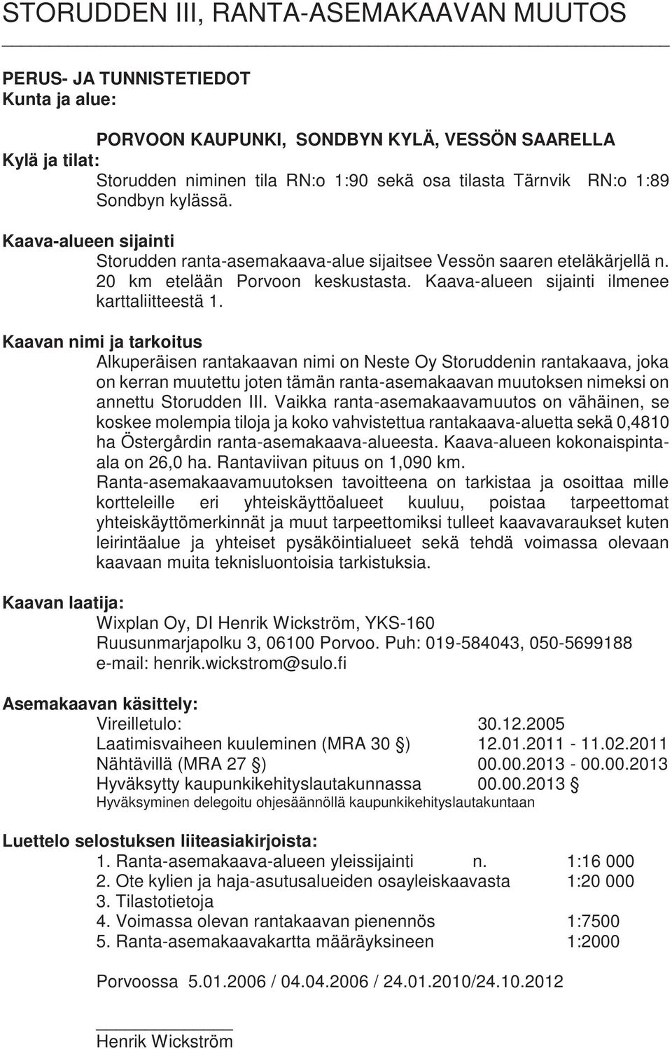 Kaava-alueen sijainti ilmenee karttaliitteestä 1.