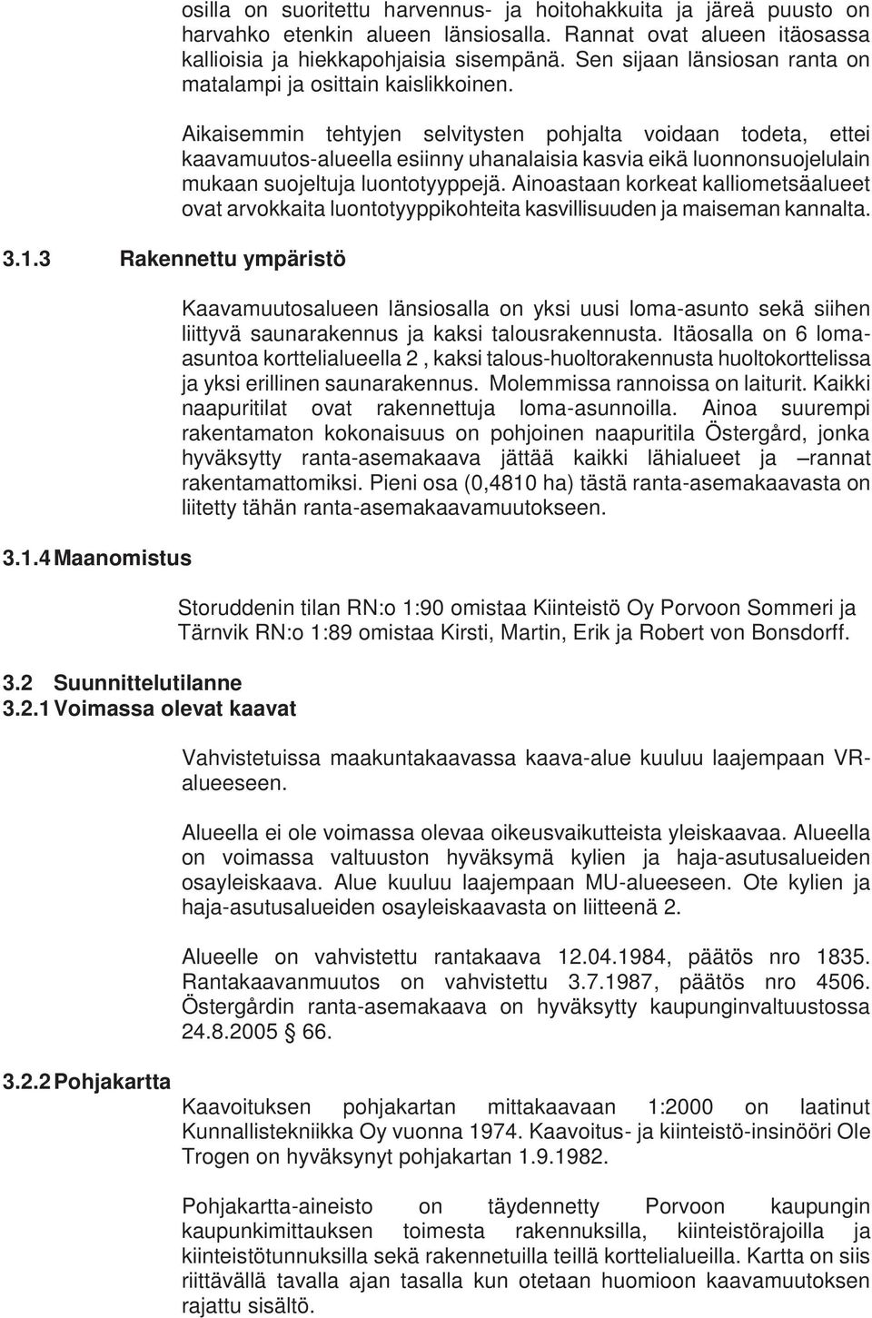 Aikaisemmin tehtyjen selvitysten pohjalta voidaan todeta, ettei kaavamuutos-alueella esiinny uhanalaisia kasvia eikä luonnonsuojelulain mukaan suojeltuja luontotyyppejä.