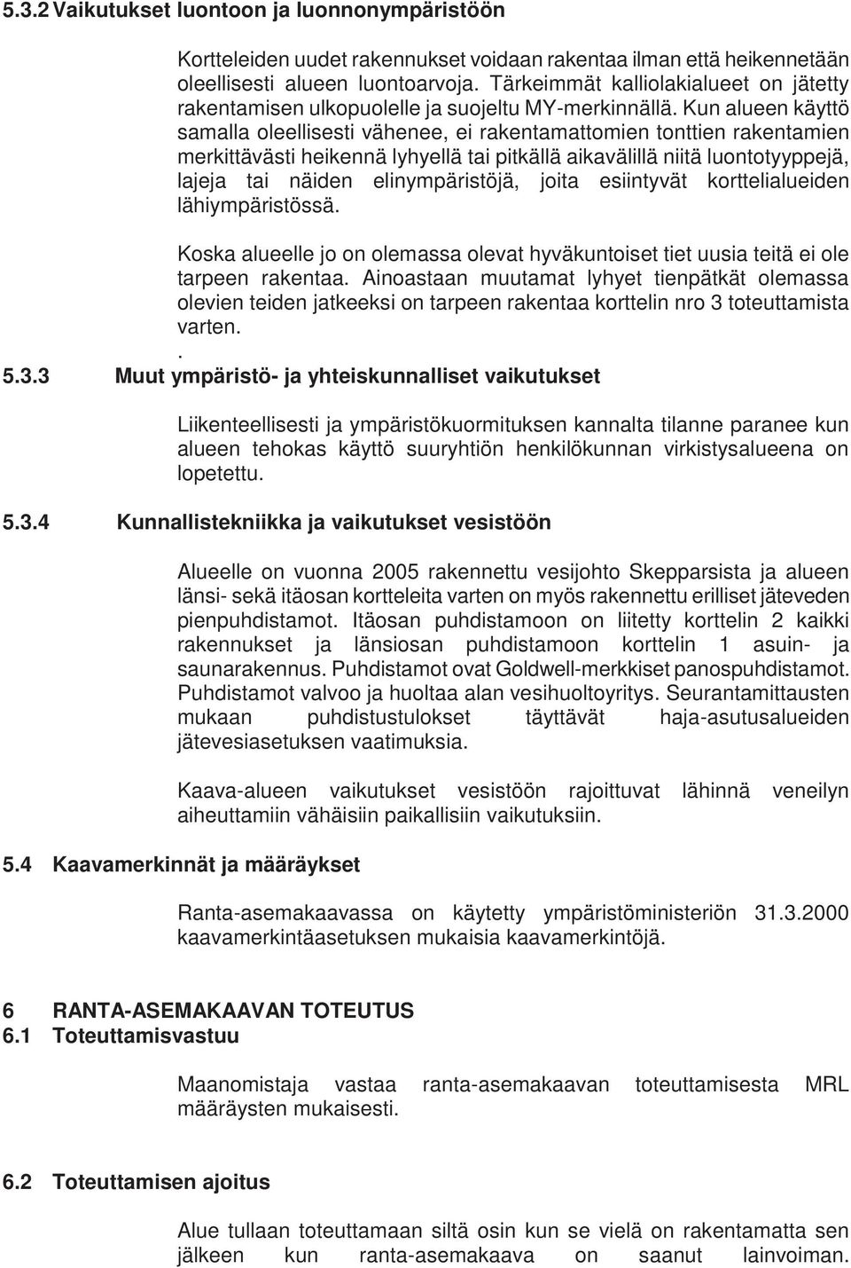 Kun alueen käyttö samalla oleellisesti vähenee, ei rakentamattomien tonttien rakentamien merkittävästi heikennä lyhyellä tai pitkällä aikavälillä niitä luontotyyppejä, lajeja tai näiden