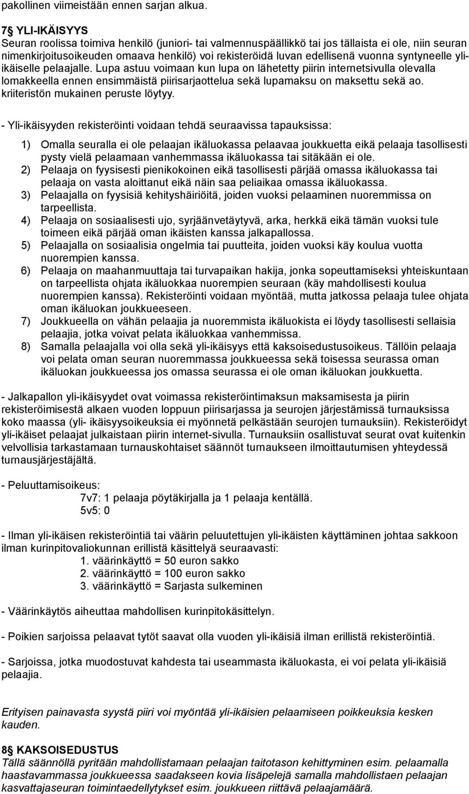 syntyneelle yliikäiselle pelaajalle. Lupa astuu voimaan kun lupa on lähetetty piirin internetsivulla olevalla lomakkeella ennen ensimmäistä piirisarjaottelua sekä lupamaksu on maksettu sekä ao.