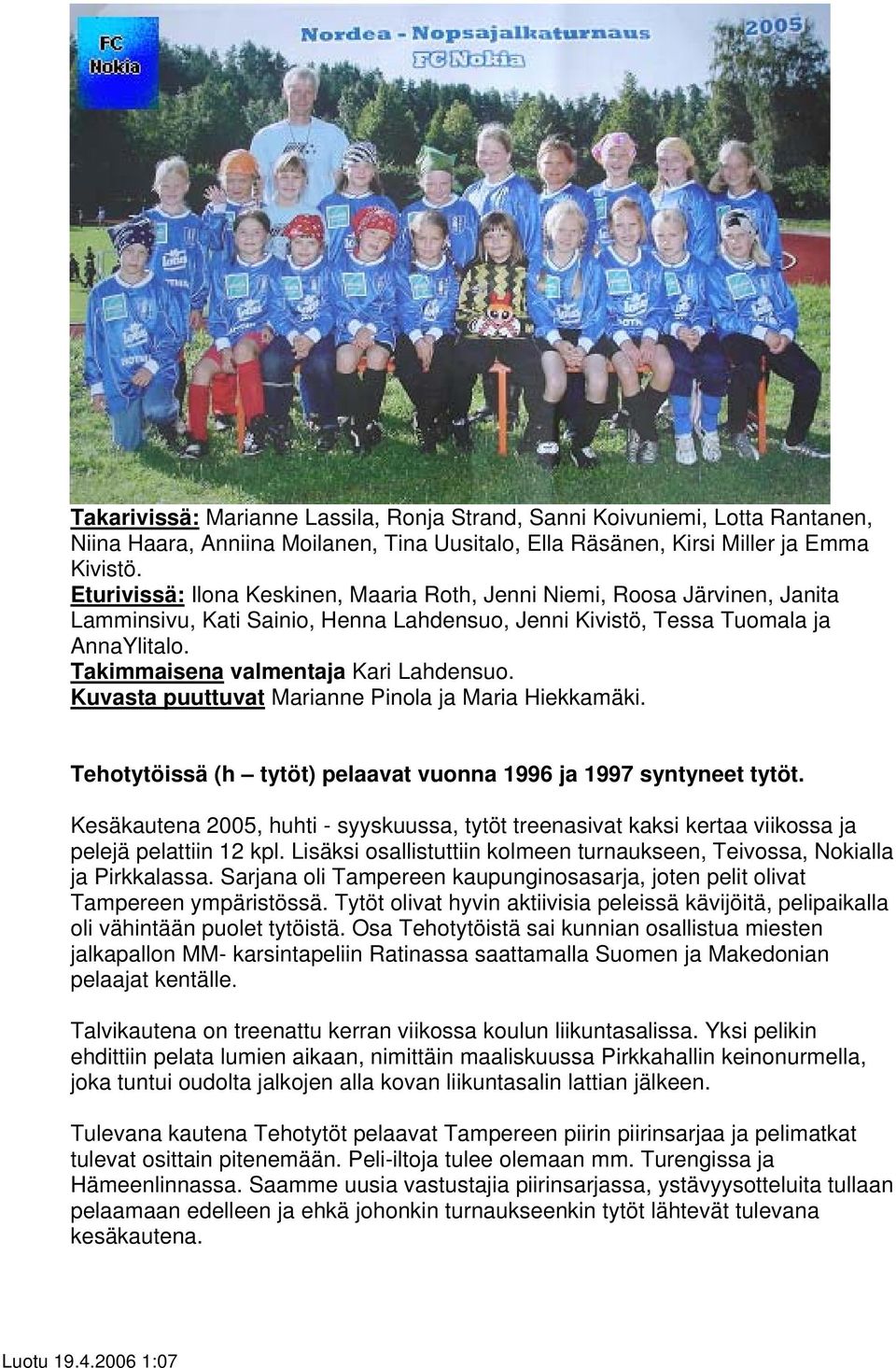 Takimmaisena valmentaja Kari Lahdensuo. Kuvasta puuttuvat Marianne Pinola ja Maria Hiekkamäki. Tehotytöissä (h tytöt) pelaavat vuonna 1996 ja 1997 syntyneet tytöt.