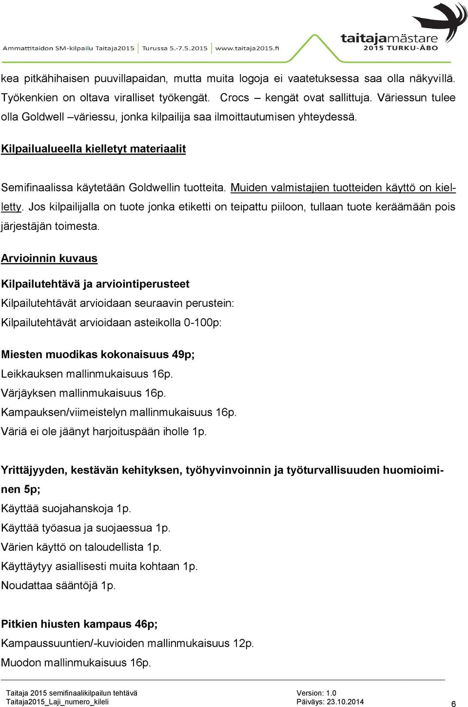 Muiden valmistajien tuotteiden käyttö on kielletty. Jos kilpailijalla on tuote jonka etiketti on teipattu piiloon, tullaan tuote keräämään pois järjestäjän toimesta.