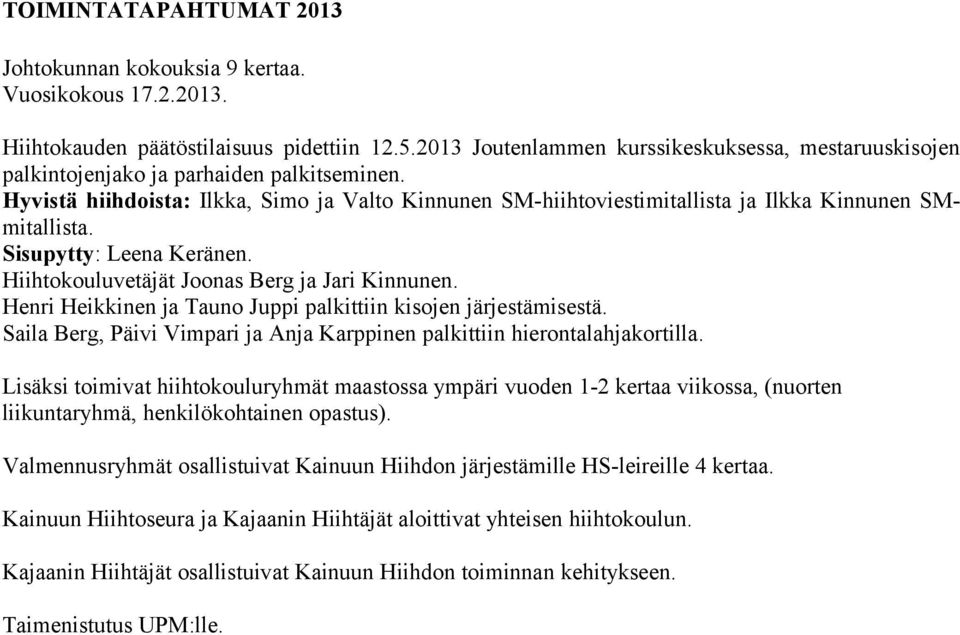 Hyvistä hiihdoista: Ilkka, Simo ja Valto Kinnunen SM-hiihtoviestimitallista ja Ilkka Kinnunen SMmitallista. Sisupytty: Leena Keränen. Hiihtokouluvetäjät Joonas Berg ja Jari Kinnunen.