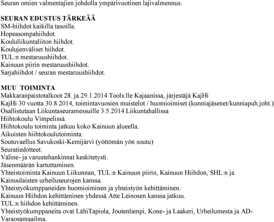 2014 Tools:lle Kajaanissa, järjestäjä KajHi KajHi 30 vuotta 30.8.2014, toimintavuosien muistelot / huomioimiset (kunniajäsenet/kunniapuh.joht.) Osallistutaan Liikuntaseuramessuille 3.5.
