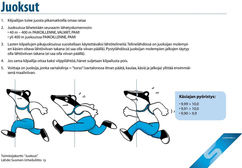 Pystylähdössä juoksijan molempien jalkojen täytyy olla lähtöviivan takana (ei saa olla viivan päällä). 4. Jos sama kilpailija ottaa kaksi vilppilähtöä, hänet suljetaan kilpailusta pois. 5.