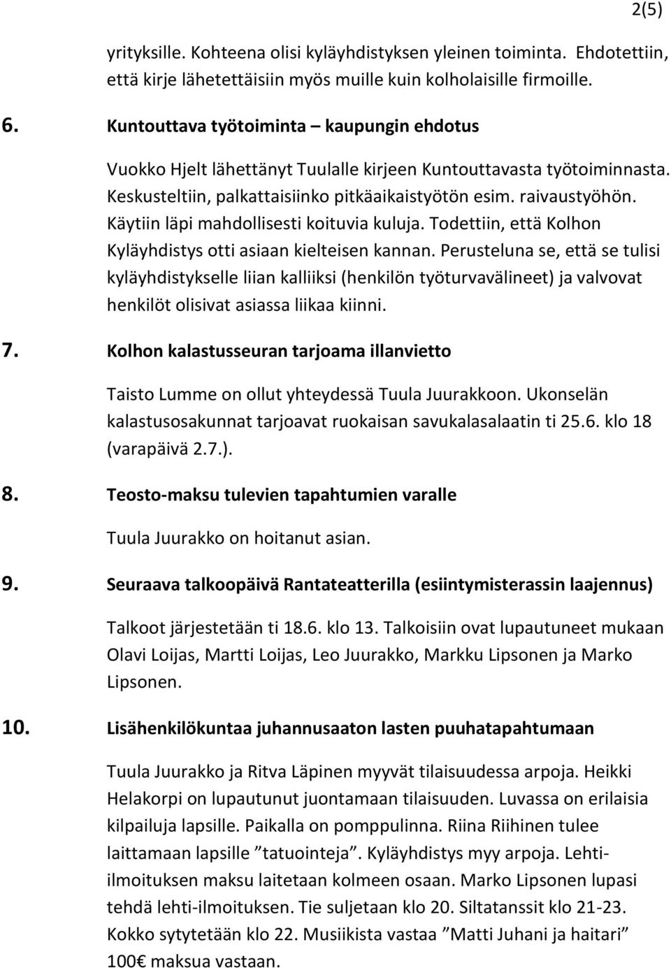 Käytiin läpi mahdollisesti koituvia kuluja. Todettiin, että Kolhon Kyläyhdistys otti asiaan kielteisen kannan.