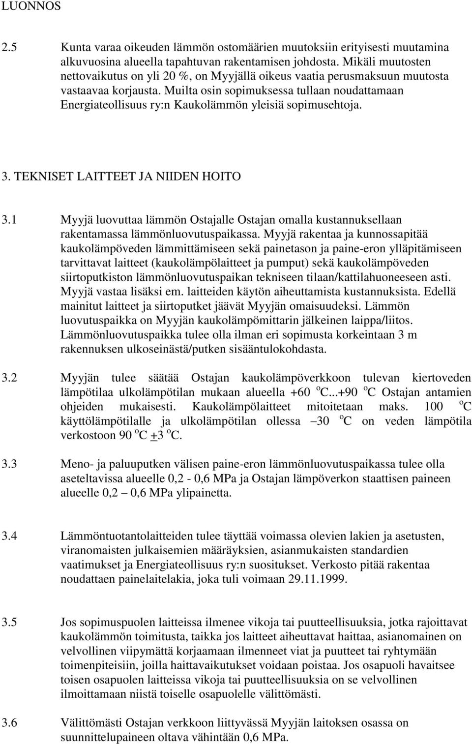 Muilta osin sopimuksessa tullaan noudattamaan Energiateollisuus ry:n Kaukolämmön yleisiä sopimusehtoja. 3. TEKNISET LAITTEET JA NIIDEN HOITO 3.