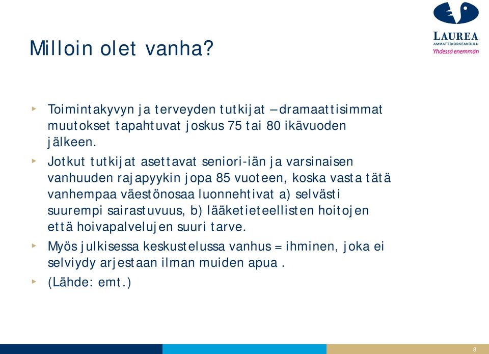 Jotkut tutkijat asettavat seniori-iän ja varsinaisen vanhuuden rajapyykin jopa 85 vuoteen, koska vasta tätä vanhempaa