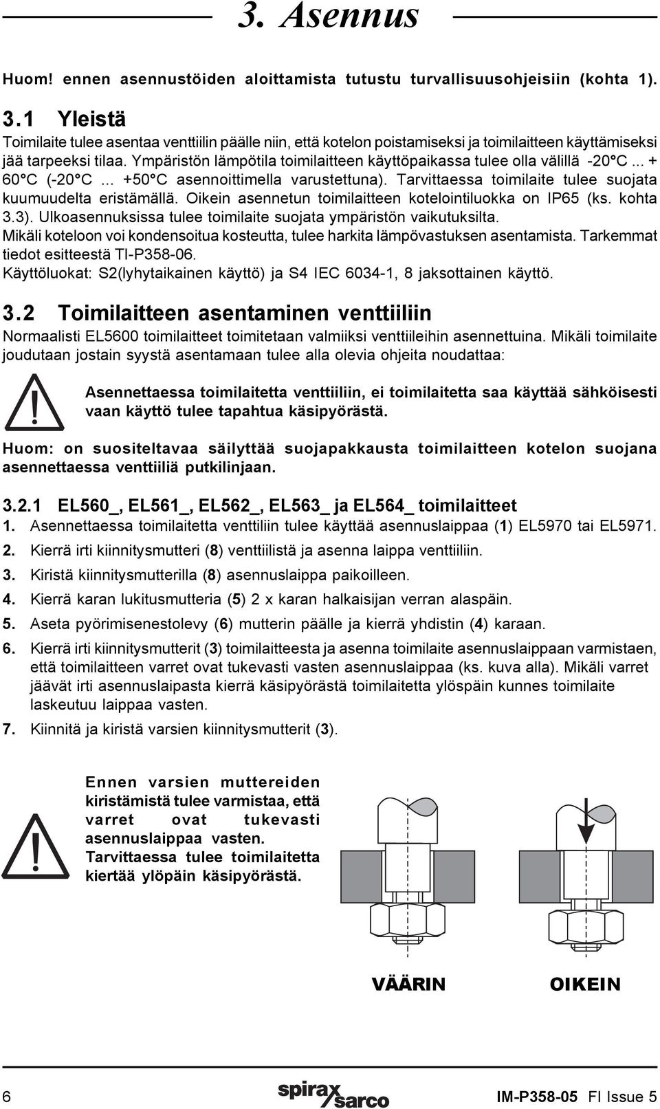 Ympäristön lämpötila toimilaitteen käyttöpaikassa tulee olla välillä -20 C... + 60 C (-20 C... +50 C asennoittimella varustettuna). Tarvittaessa toimilaite tulee suojata kuumuudelta eristämällä.