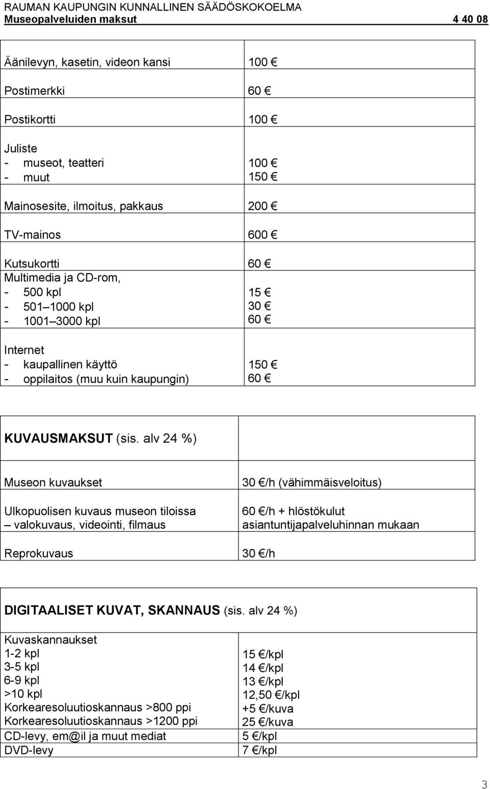 alv 24 %) Museon kuvaukset Ulkopuolisen kuvaus museon tiloissa valokuvaus, videointi, filmaus Reprokuvaus 30 /h (vähimmäisveloitus) /h + hlöstökulut asiantuntijapalveluhinnan mukaan 30 /h