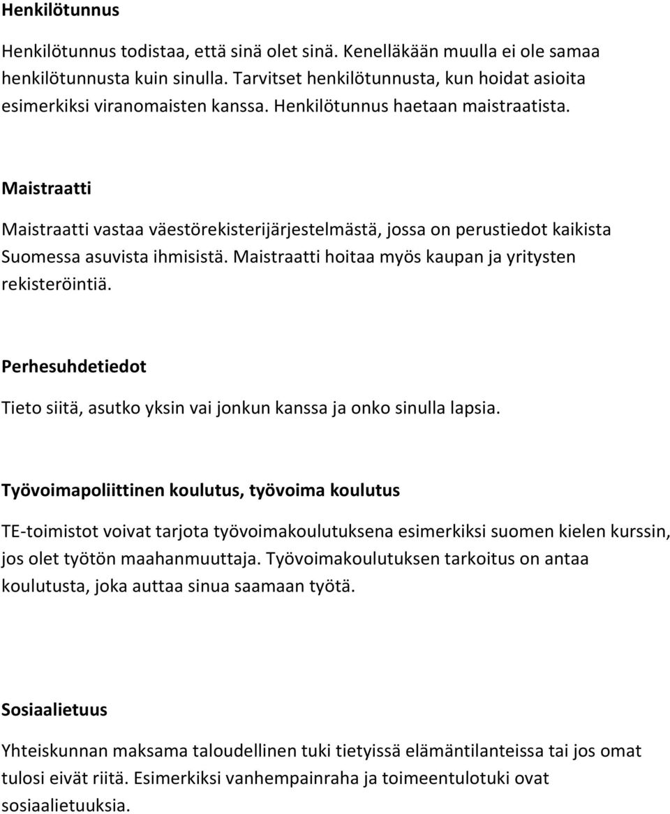 Maistraatti hoitaa myös kaupan ja yritysten rekisteröintiä. Perhesuhdetiedot Tieto siitä, asutko yksin vai jonkun kanssa ja onko sinulla lapsia.