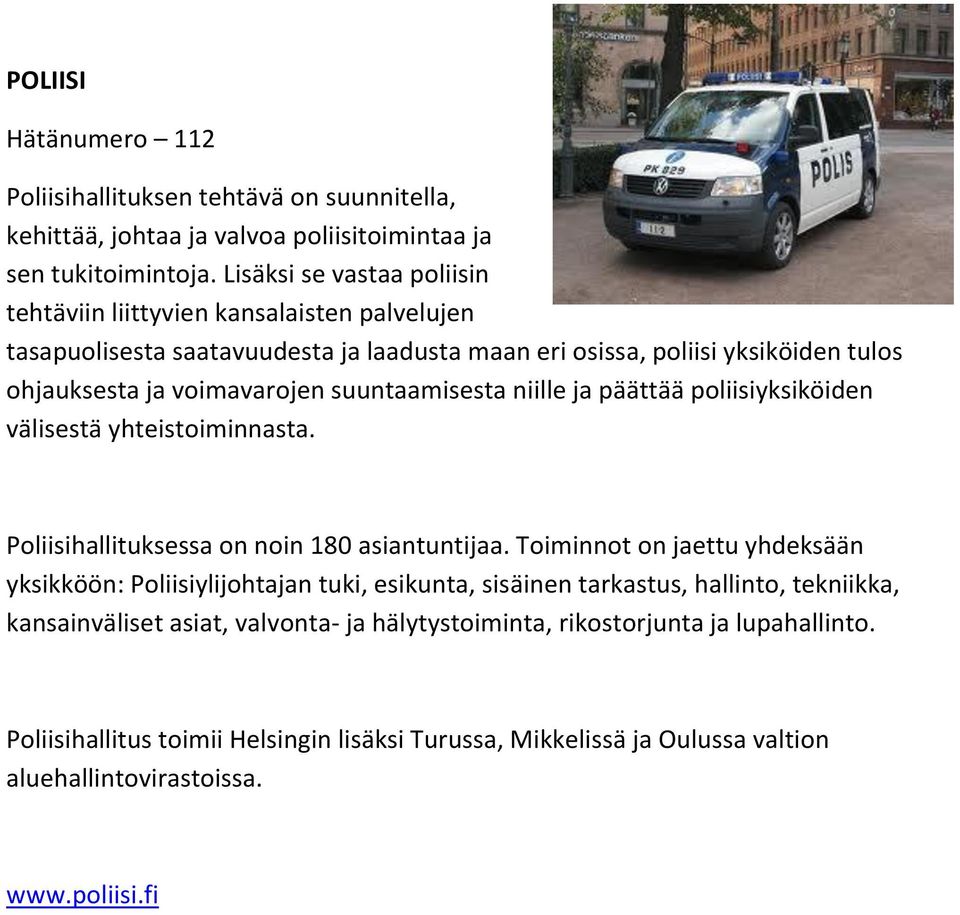 suuntaamisesta niille ja päättää poliisiyksiköiden välisestä yhteistoiminnasta. Poliisihallituksessa on noin 180 asiantuntijaa.