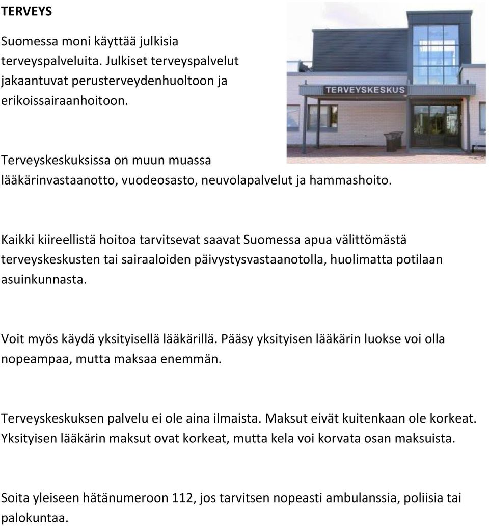 Kaikki kiireellistä hoitoa tarvitsevat saavat Suomessa apua välittömästä terveyskeskusten tai sairaaloiden päivystysvastaanotolla, huolimatta potilaan asuinkunnasta.