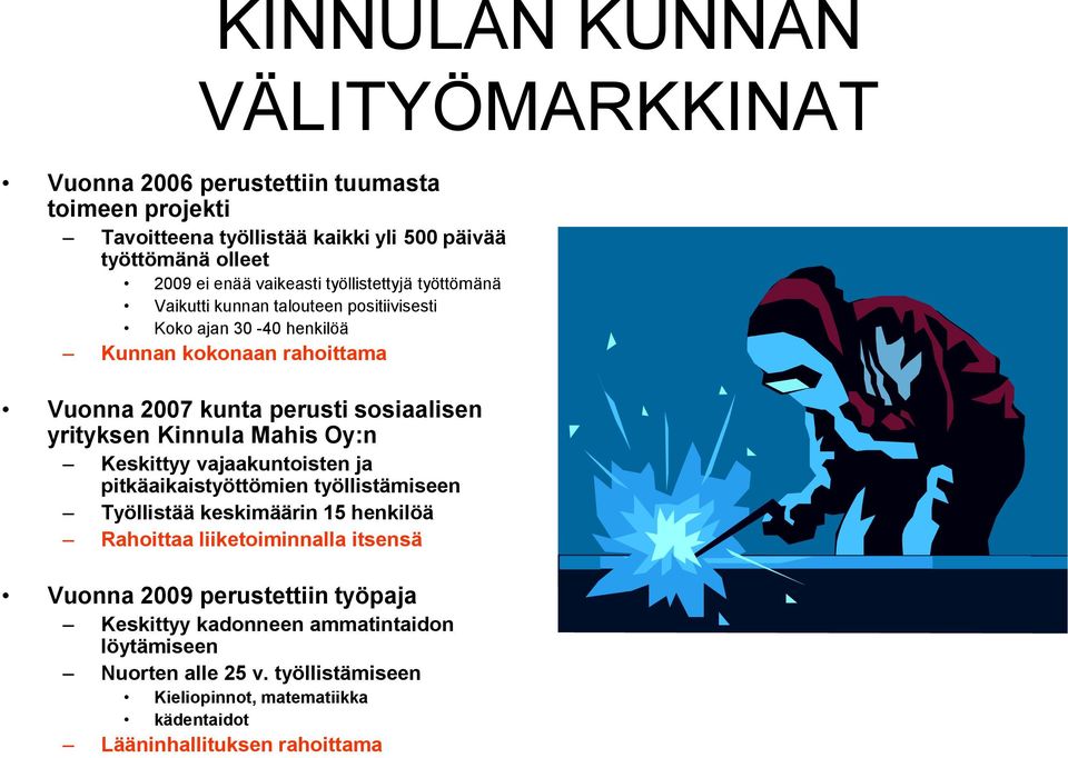 yrityksen Kinnula Mahis Oy:n Keskittyy vajaakuntoisten ja pitkäaikaistyöttömien työllistämiseen Työllistää keskimäärin 15 henkilöä Rahoittaa liiketoiminnalla itsensä