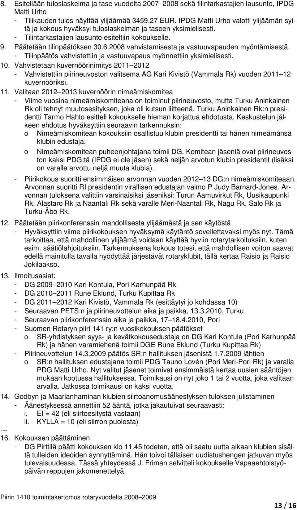 2008 vahvistamisesta ja vastuuvapauden myöntämisestä - Tilinpäätös vahvistettiin ja vastuuvapaus myönnettiin yksimielisesti. 10.