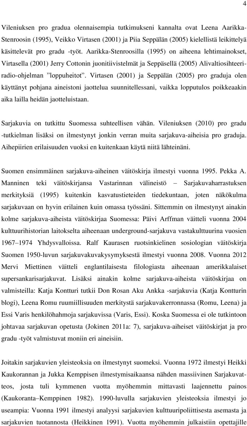 Virtasen (2001) ja Seppälän (2005) pro graduja olen käyttänyt pohjana aineistoni jaottelua suunnitellessani, vaikka lopputulos poikkeaakin aika lailla heidän jaotteluistaan.