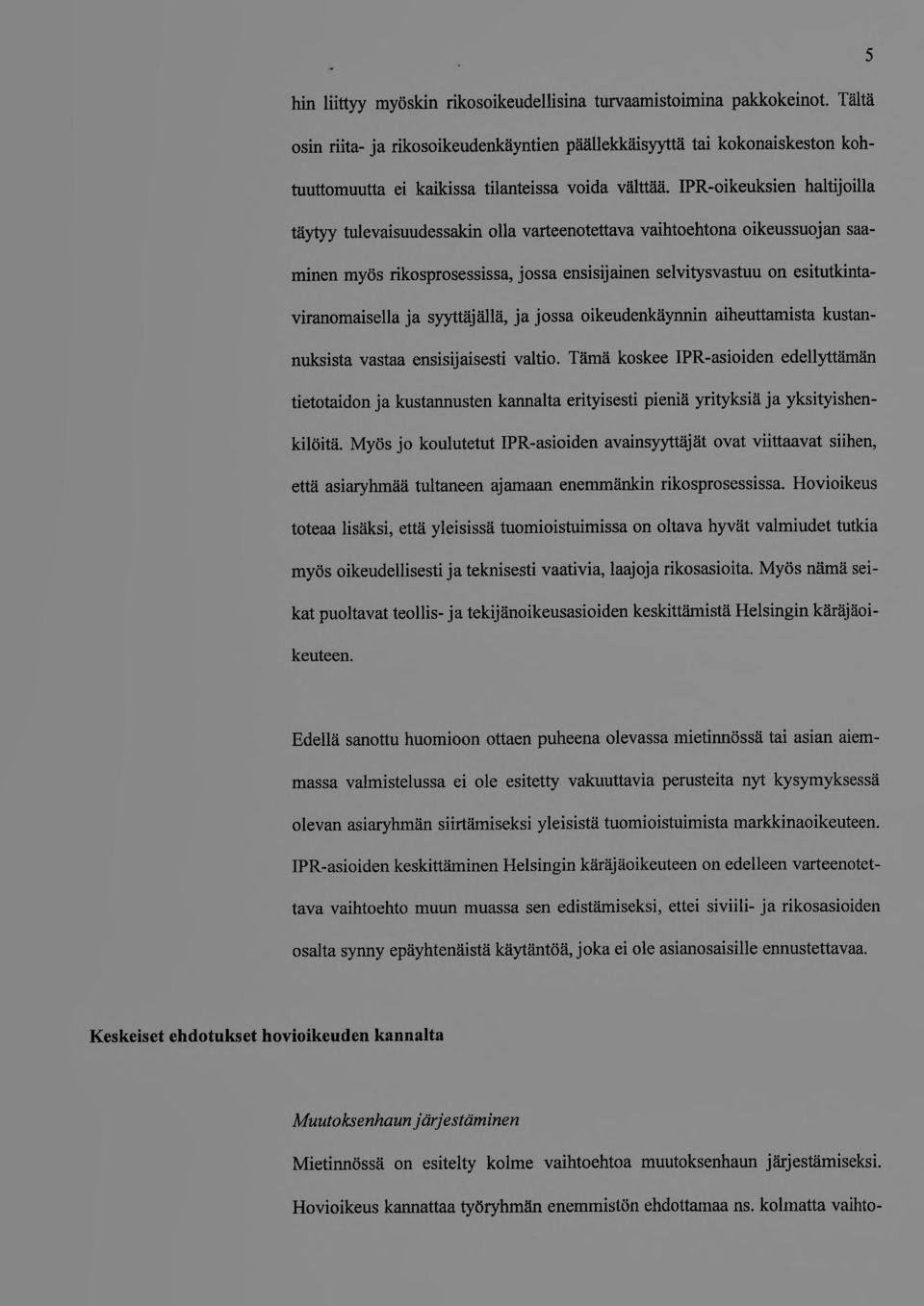 IPR-oikeuksien haltijoilla täytyy tulevaisuudessakin olla varteenotettava vaihtoehtona oikeussuojan saaminen myös rikosprosessissa, jossa ensisijainen selvitysvastuu on esitutkintaviranomaisella ja