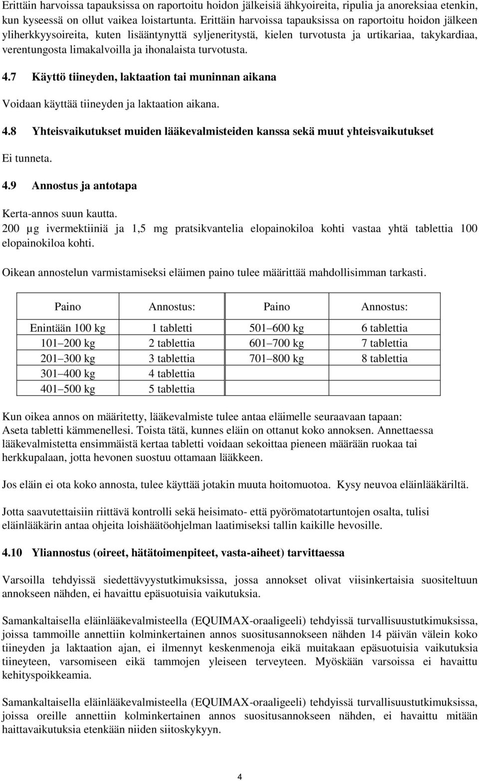 ihonalaista turvotusta. 4.7 Käyttö tiineyden, laktaation tai muninnan aikana Voidaan käyttää tiineyden ja laktaation aikana. 4.8 Yhteisvaikutukset muiden lääkevalmisteiden kanssa sekä muut yhteisvaikutukset Ei tunneta.