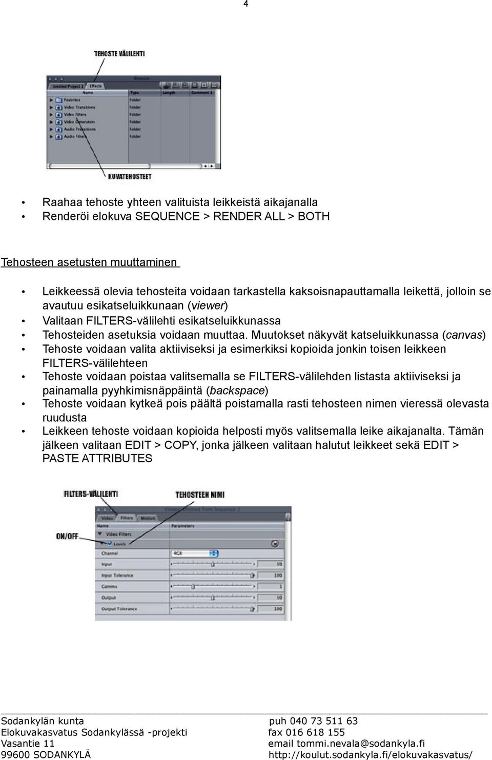 Muutokset näkyvät katseluikkunassa (canvas) Tehoste voidaan valita aktiiviseksi ja esimerkiksi kopioida jonkin toisen leikkeen FILTERS-välilehteen Tehoste voidaan poistaa valitsemalla se