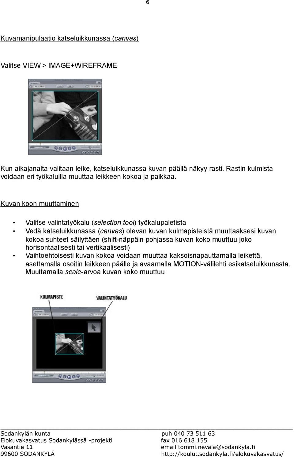 Kuvan koon muuttaminen Valitse valintatyökalu (selection tool) työkalupaletista Vedä katseluikkunassa (canvas) olevan kuvan kulmapisteistä muuttaaksesi kuvan kokoa suhteet